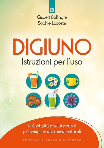 Digiuno: istruzioni per l'uso: Più vitalità e salute con il più semplice dei rimedi naturali