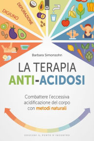 Title: La terapia anti-acidosi: Combattere l'eccessiva acidificazione del corpo con metodi naturali, Author: Barbara Simonsohn