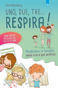 Title: Uno, due, tre... respira!: Mindfulness in famiglia: meno crisi e più serenità. Guida pratica per chi ha figli da 3 a 10 anni, Author: Carla Naumburg