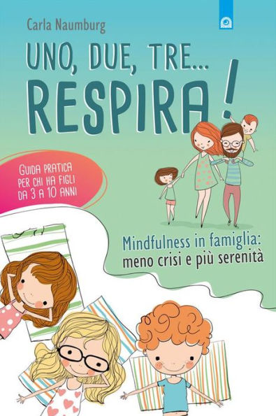 Uno, due, tre... respira!: Mindfulness in famiglia: meno crisi e più serenità. Guida pratica per chi ha figli da 3 a 10 anni