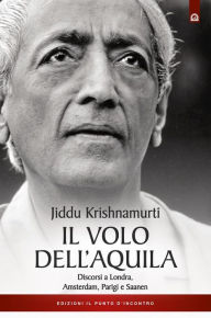 Title: Il volo dell'aquila: Discorsi a Londra, Amsterdam, Parigi e Saanen, Author: Jiddu Krishnamurti