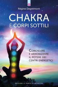 Title: Chakra e corpi sottili: Conoscere e armonizzare il potere dei centri energetici, Author: Régine Degrémont