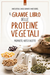 Title: Il grande libro delle proteine vegetali: Proprietà, virtù e ricette, Author: Anne Dufour