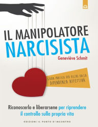 Title: Il manipolatore narcisista: Riconoscerlo e liberarsene per riprendere il controllo sulla propria vita, Author: Geneviève Schmit