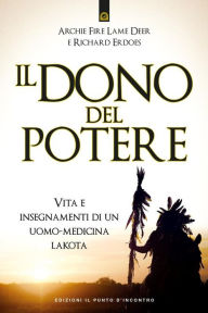 Title: Il dono del potere: Vita e insegnamenti di un uomo-medicina lakota, Author: Archie Fire Lame Deer