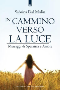 Title: In cammino verso la luce: Messaggi di Speranza e Amore, Author: Sabrina Dal Molin