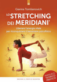 Title: Lo stretching dei meridiani: Liberare l'energia vitale per riconquistare il benessere psicofisico - NUOVA EDIZIONE, Author: Gianna Tomlianovich