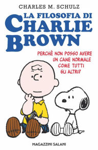 Title: La filosofia di Charlie Brown: Perché non posso avere un cane come tutti gli altri?, Author: Charles M. Schulz