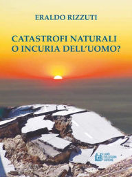 Title: Catastrofi Naturali o Incuria dell'Uomo?, Author: Eraldo Rizzuti