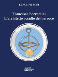 Title: Francesco Borromini. L'architetto occulto del barocco, Author: Leros Pittoni