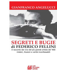 Title: SEGRETI E BUGIE DI FEDERICO FELLINI. Il racconto dal vivo del più grande artista del '900 misteri, illusioni e verità inconfessabili, Author: Gianfranco Angelucci