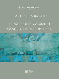 Title: Carlo Lombardo e Il paese dei campanelli Breve storia di un'operetta, Author: Luisa Longobucco