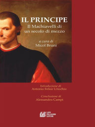 Title: IL PRINCIPE. Il Machiavelli di un secolo di mezzo, Author: Micol Bruni