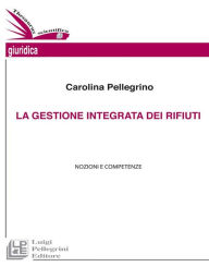 Title: La gestione integrata dei rifiuti: Nozioni e competenze, Author: Carolina Pellegrino