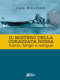 Title: Il Mistero della Corazzata Russa: fuoco, fango e sangue, Author: Luca Ribustini