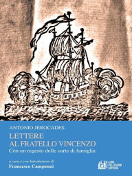 Title: Lettere al fratello Vincenzo. Con un regesto delle carte di famiglia, Author: Antonio Jerocades