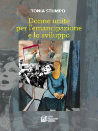 Title: Donne unite per l'emancipazione e lo sviluppo, Author: Tonia Stumpo