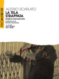 Title: La Tela Strappata: Storie di film non fatti, Author: Alessio Scarlato