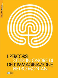 Title: I percorsi dell'immaginazione. Studi in onore di Pietro Montani, Author: Maurizio Ferraris