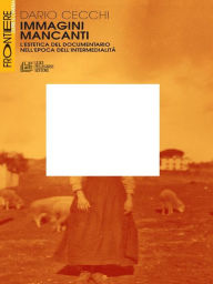 Title: Immagini Mancanti. L'estetica del documentario nell'epoca dell'intermedialità, Author: Dario Cecchi