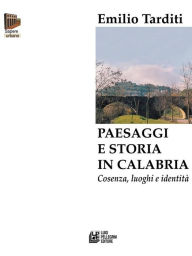 Title: Paesaggi e storia in Calabria. Cosenza, luoghi e identità, Author: Emilio Tarditi