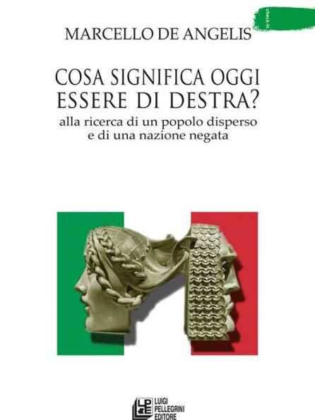 Cosa significa oggi essere di destra?: Alla ricerca di un popolo disperso e di una nazione negata