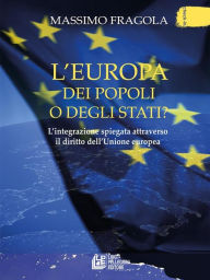 Title: L'Europa dei Popoli o degli Stati?: L'integrazione spiegata attraverso il diritto dell'Unione europea, Author: Massimo Fragola