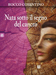 Title: Nata sotto il segno del cancro, Author: Rocco Cosentino