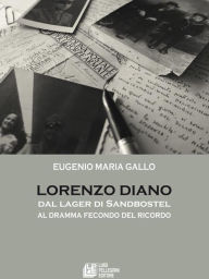 Title: Lorenzo Diano dal lager di Sandbostel al dramma fecondo del ricordo, Author: Eugenio Maria Gallo