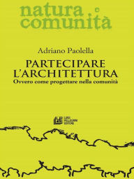Title: Partecipare l'architettura: Ovvero come progettare nella comunità, Author: Adriano Paolella