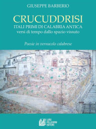 Title: Crucuddrisi. Itali primi di Calabria Antica versi di tempo dallo spazio vissuto, Author: Giuseppe Barberio