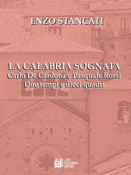 Title: La Calabria Sognata. Carlo De Cardona e Pasquale Rossi Due tempi e dieci quadri, Author: Enzo Stancati