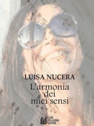 Title: L'armonia dei miei sensi, Author: Luisa Nucera