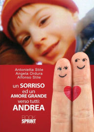 Title: Un sorriso ed un amore grande verso tutti: Andrea, Author: Antonietta Stile