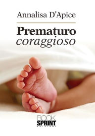 Title: Prematuro Coraggioso, Author: Annalisa D'Apice