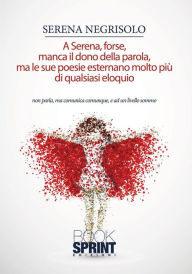 Title: A Serena, forse, manca il dono della parola, ma le sue poesie esternano molto più di qualsiasi eloquio, Author: Serena Negrisolo