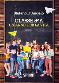 Title: Classe 5^A un anno per la vita, Author: Stefano D'Angelo