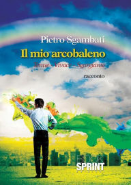 Title: Il mio arcobaleno, Author: Pietro Sgambati