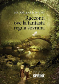 Title: Racconti ove la fantasia regna sovrana, Author: Maddalena Longoni