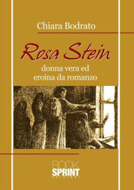 Title: Rosa Stein - Donna vera ed eroina da romanzo, Author: Chiara Bodrato
