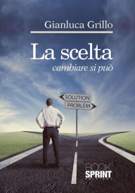 Title: La scelta - cambiare si può, Author: Gianluca Grillo