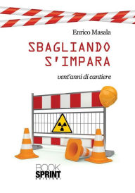 Title: Sbagliando s'impara - Vent'anni di cantiere, Author: Enrico Masala