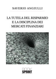 Title: La tutela del risparmio e la disciplina dei mercati finanziari, Author: Saverio Angiulli