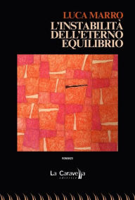 Title: L'instabilità dell'eterno equilibrio, Author: Luca Marro