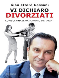 Title: Vi dichiaro divorziati: Come cambia il matrimonio in Italia, Author: Gian Ettore Gassani