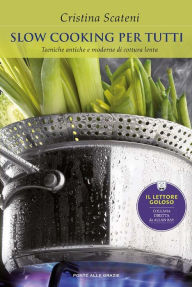 Title: Slow Cooking per tutti: Tecniche antiche e moderne di cottura lenta, Author: Cristina Scateni