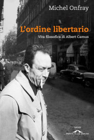 Title: L'ordine libertario: Vita filosofica di Albert Camus, Author: Michel Onfray