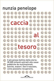 Title: Caccia al tesoro: Il più grosso bottino della storia: 30,000 miliardi sottratti alle casse pubbliche da multinazionali, banche, evasori. Dov'è nascosto, come possiamo recuperarlo, Author: Nunzia Penelope