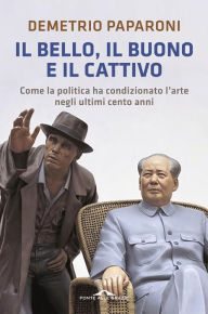 Title: Il bello, il buono e il cattivo: Come la politica ha condizionato l'arte negli ultimi cento anni, Author: Demetrio Paparoni