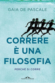 Title: Correre è una filosofia: Perché si corre, Author: Gaia De Pascale